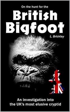 On the Hunt for the British Bigfoot : An investigation into the UK's most elusive cryptid by Lee Brickley