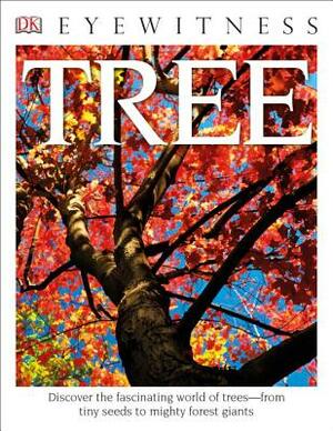 DK Eyewitness Books: Tree: Discover the Fascinating World of Trees from Tiny Seeds to Mighty Forest Giants by David Burnie