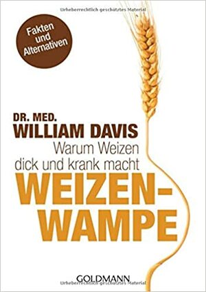 Weizenwampe: Warum Weizen dick und krank macht by William Davis