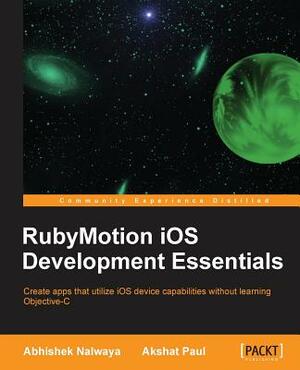 Rubymotion IOS Develoment Essentials by Akshat Paul, Abhishek Nalwaya