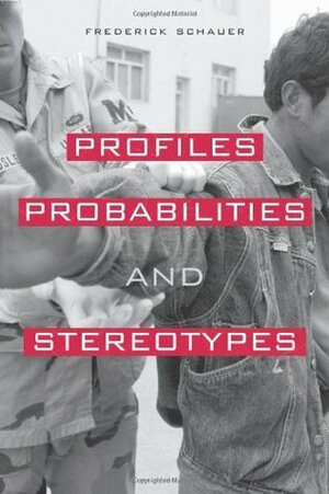 Profiles, Probabilities, and Stereotypes by Frederick Schauer