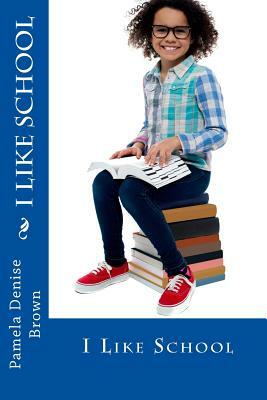 I Like School by Pamela Denise Brown