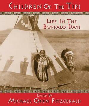 Children of the Tipi: Life in the Buffalo Days by Michael Oren Fitzgerald