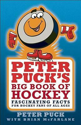 Peter Puck's Big Book of Hockey: Fascinating Facts for Hockey Fans of All Ages by Peter Puck, Brian McFarlane