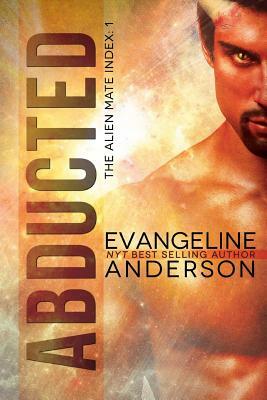 Abducted: The Alien Mate Index Book 1: (Alien Warrior BBW Scifi Paranormal Romance) by Evangeline Anderson