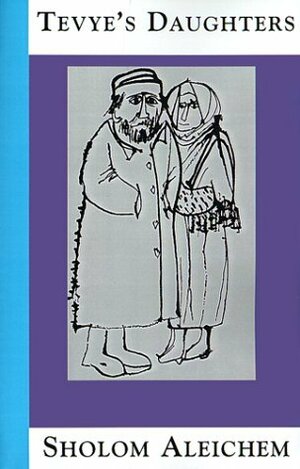 Tevye's Daughters: Collected Stories of Sholom Aleichem by Sholem Aleichem, Frances Butwin