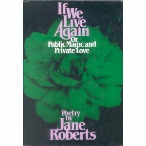 If we live again, or, Public magic and private love: Poetry by Jane Roberts