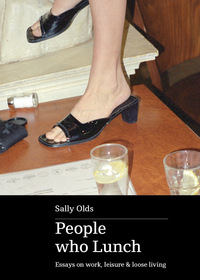 People who Lunch: Essays on Work, Leisure and Loose Living by Sally Olds