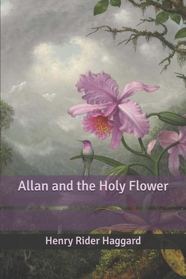 Allan and the Holy Flower by H. Rider Haggard