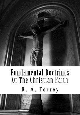 Fundamental Doctrines of the Christian Faith by R. a. Torrey