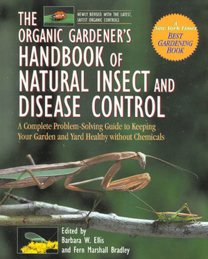 The Organic Gardener's Handbook of Natural Insect and Disease Control: A Complete Problem-Solving Guide to Keeping Your Garden and Yard Healthy Without Chemicals by Fern Marshall Bradley