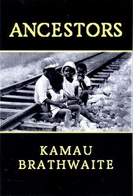 Ancestors: Poetry by Edward Kamau Brathwaite