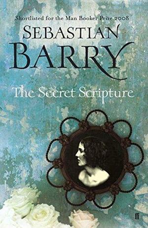 The Secret Scripture: A Novel by Sebastian Barry