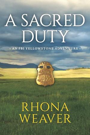 A Sacred Duty: An FBI Yellowstone Adventure by Rhona Weaver, Rhona Weaver