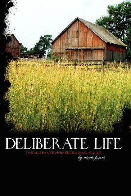 Deliberate Life: The Ultimate Homesteading Guide by Nicole Faires