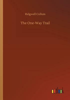 The One-Way Trail by Ridgwell Cullum