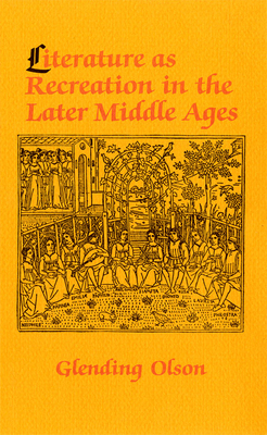 Literature as Recreation in the Later Middle Ages by Glending Olson