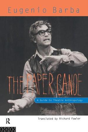 The Paper Canoe: A Guide to Theatre Anthropology by Eugenio Barba