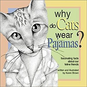 Why Do Cats Wear Pajamas?: Fascinating Facts about Our Feline Friends by Kenneth T. Brown, Karen Lancaster Brown