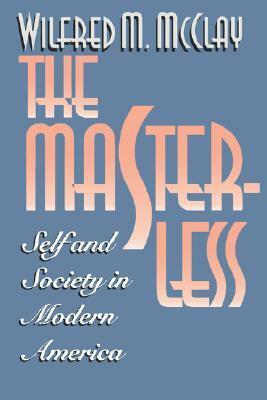 The Masterless: Self & Society in Modern America by Wilfred M. McClay