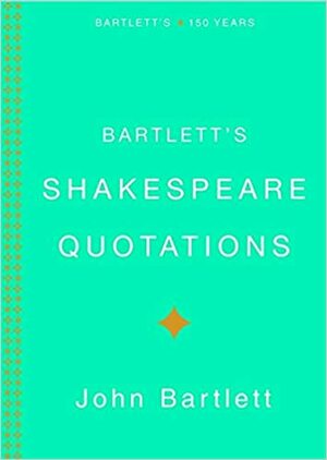 Bartlett's Shakespeare Quotations by Justin Kaplan, John Bartlett