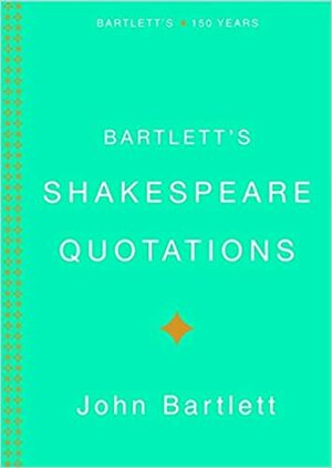 Bartlett's Shakespeare Quotations by Justin Kaplan, John Bartlett