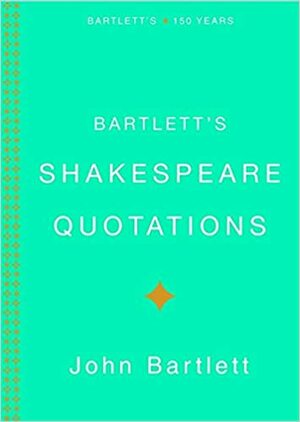 Bartlett's Shakespeare Quotations by John Bartlett, Justin Kaplan