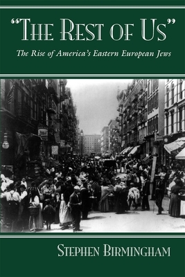 The Rest of Us: The Rise of America's Eastern European Jews by Stephen Birmingham