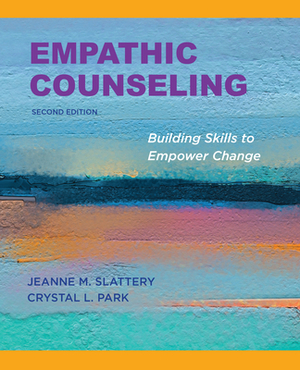 Empathic Counseling: Building Skills to Empower Change, Second Edition, 2020 Copyright by Jeanne M. Slattery, Crystal L. Park
