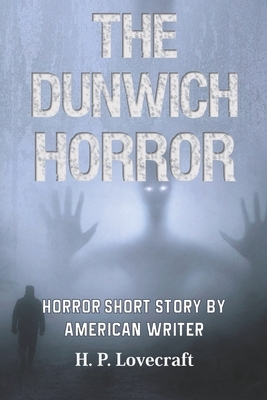 The Dunwich Horror Horror Short Story By American Writer: Platinum Historic Scientific Thriller Edition by H.P. Lovecraft