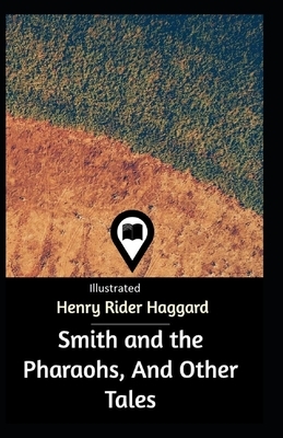 Smith and the Pharaohs, And Other Tales Illustrated by H. Rider Haggard
