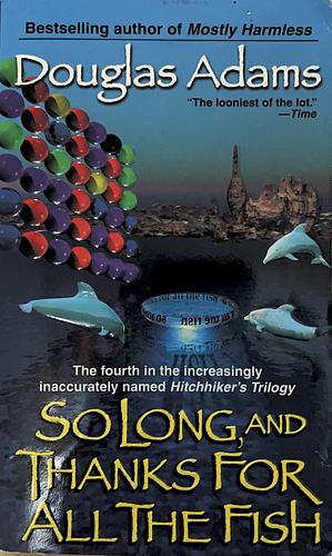 So Long, and Thanks for All the Fish by Douglas Adams