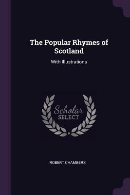 The Popular Rhymes of Scotland: With Illustrations by Robert Chambers