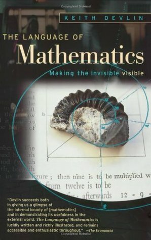 The Language of Mathematics: Making the Invisible Visible by Keith J. Devlin