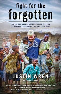 Fight for the Forgotten: How a Mixed Martial Artist Stopped Fighting for Himself and Started Fighting for Others by Justin Wren