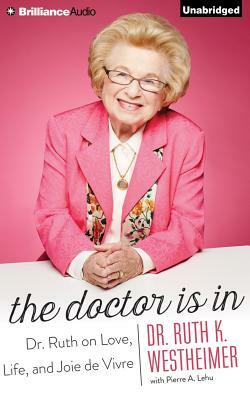 The Doctor Is in: Dr. Ruth on Love, Life, and Joie de Vivre by Ruth K. Westheimer