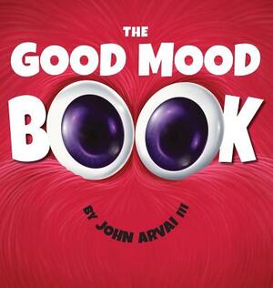 The Good Mood Book by John Arvai III