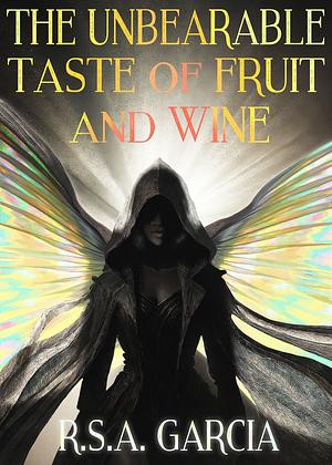 The Unbearable Taste of Fruit and Wine by R.S.A. Garcia