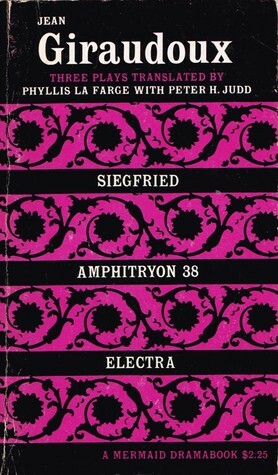 Three Plays: Volume 2 Siegfried, Amphitryon 38, Electra (A Mermaid Drama Book 0731) by Phyllis La Farge, Jean Giraudoux, Peter H. Judd