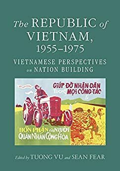 The Republic of Vietnam, 1955–1975: Vietnamese Perspectives on Nation Building by Tuong Vu, Sean Fear