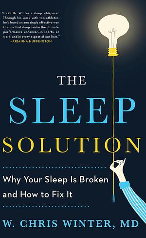 The Sleep Solution: Why Your Sleep is Broken and How to Fix It by W. Chris Winter