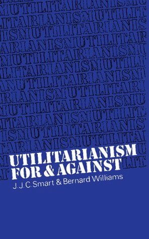 Utilitarianism: For and Against by Bernard Williams, J.J.C. Smart