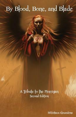 By Blood, Bone, and Blade: A Tribute to the Morrigan (Second Edition) by Bibliotheca Alexandrina