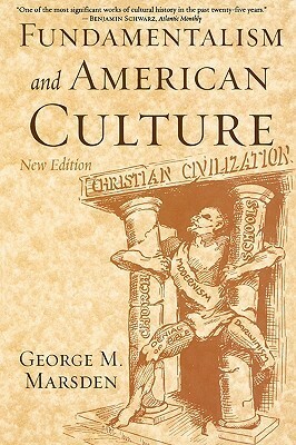 Fundamentalism and American Culture by George M. Marsden