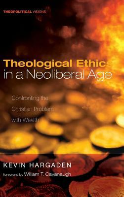 Theological Ethics in a Neoliberal Age by Kevin Hargaden