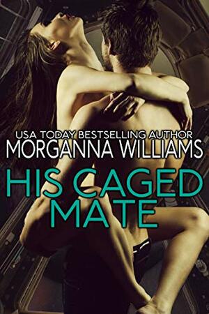 His Caged Mate by Morganna Williams