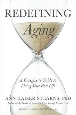 Redefining Aging: A Caregiver's Guide to Living Your Best Life by Ann Kaiser Stearns