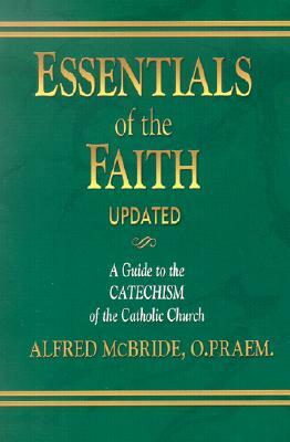 Essentials of the Faith: A Guide to the Catechism of the Catholic Church by Alfred McBride