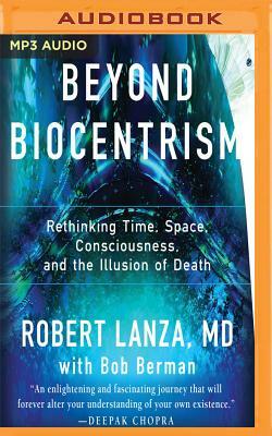 Beyond Biocentrism: Rethinking Time, Space, Consciousness, and the Illusion of Death by Bob Berman, Robert Lanza