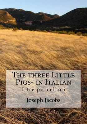 The three Little Pigs- in Italian: I tre porcellini by Joseph Jacobs